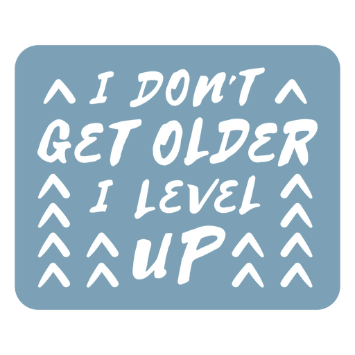 I don't get older i level up PNG Design