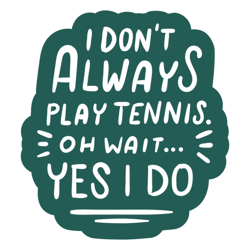 I don't always play tennis wait yes i do PNG Design