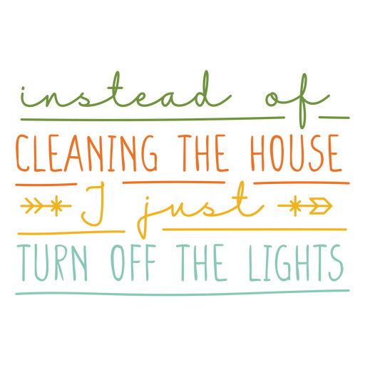 Instead of cleaning the house i just turn off the lights PNG Design