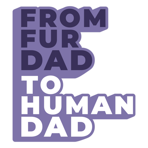 From fur dad to human dad PNG Design