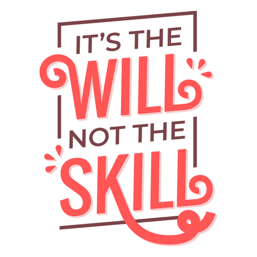 It's the will not the skill PNG Design