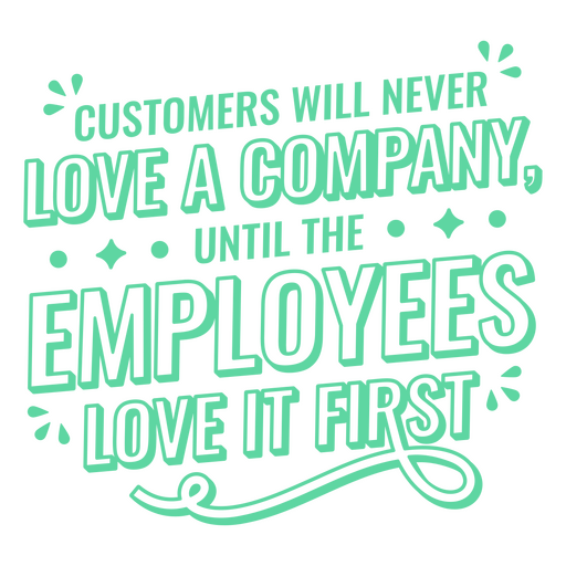 Customers will never love a company until the employees love it first PNG Design
