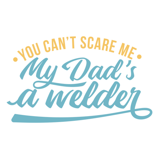 You can't scare me my dad's a welder PNG Design