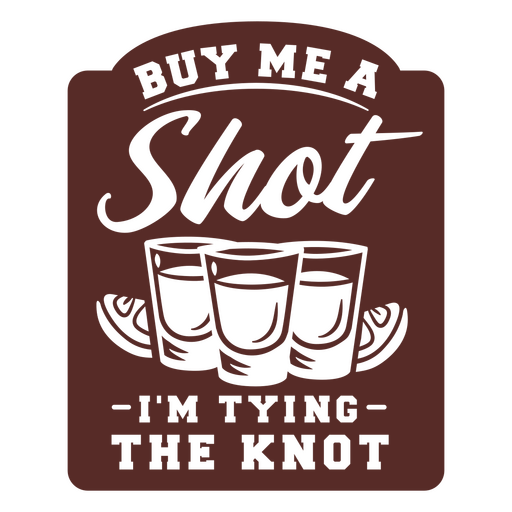 Buy me a shot i'm tying the knot PNG Design