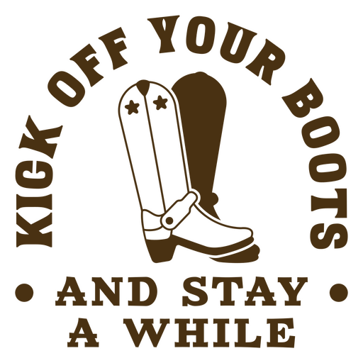 Kick off your boots and stay a while badge PNG Design