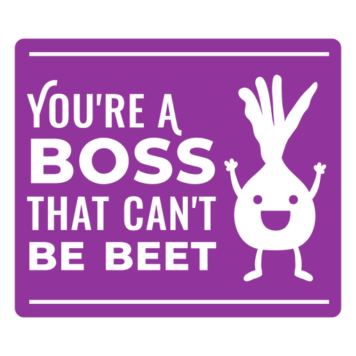 You're a boss that can't be beet PNG Design