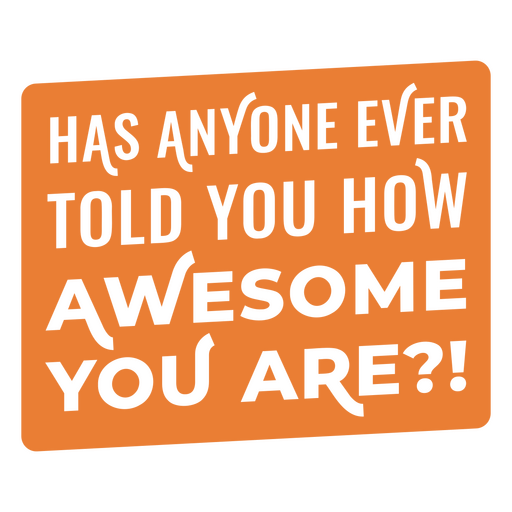 Has anyone ever told you how awesome you are? PNG Design