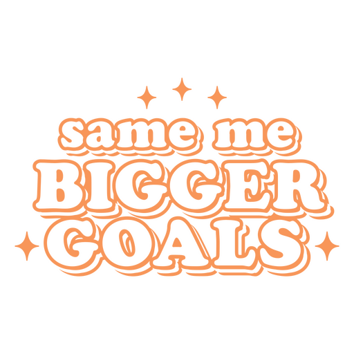 The words'same me bigger goals'on a black background PNG Design