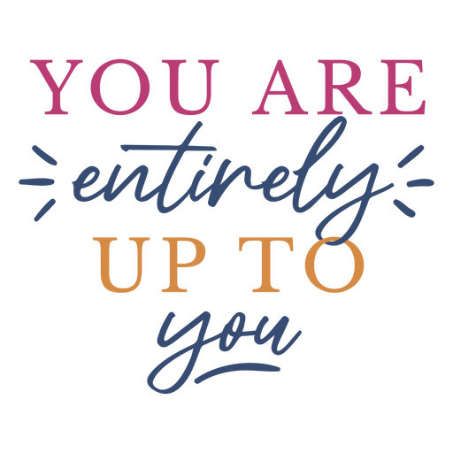 Empowering you are entirely up to you message design t-shirt design PNG Design