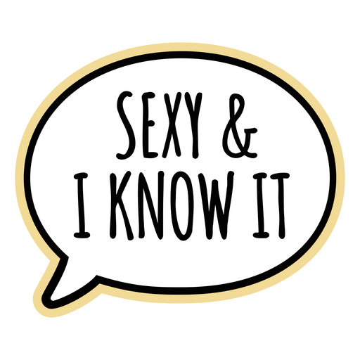 Speech bubble with the words sexy and i know it PNG Design