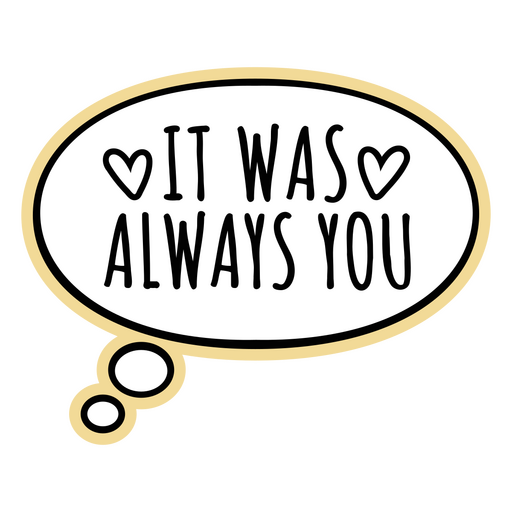 Speech bubble with the words it was always you PNG Design