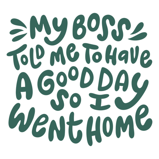 My boss told me to have a good day so i went home PNG Design