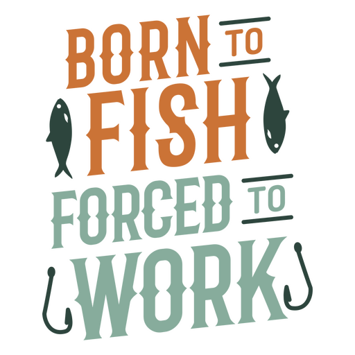 Born to fish forced to work PNG Design