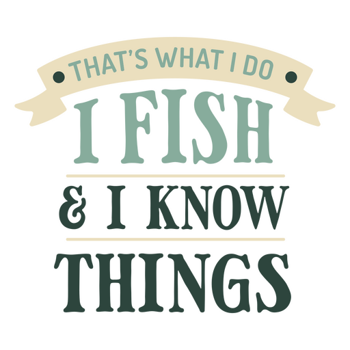 That's what i do i fish and know things PNG Design