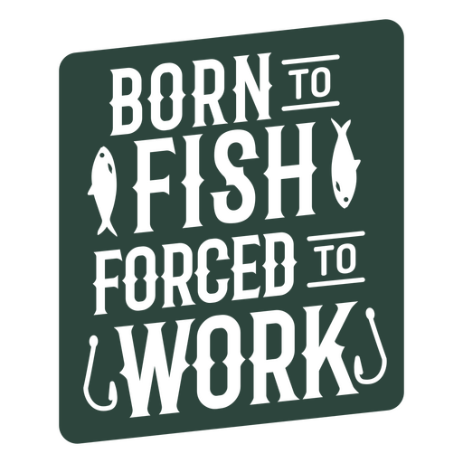 Abzeichen ?Geboren zum Fischen und zur Arbeit gezwungen?. PNG-Design