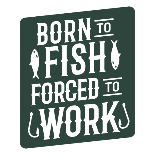 Insignia nacida para pescar y obligada a trabajar Diseño PNG