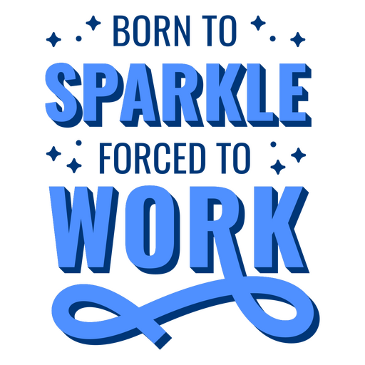 Born to sparkle forced to work PNG Design