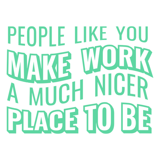 Personas como tú hacen del trabajo un lugar mucho más agradable para estar. Diseño PNG