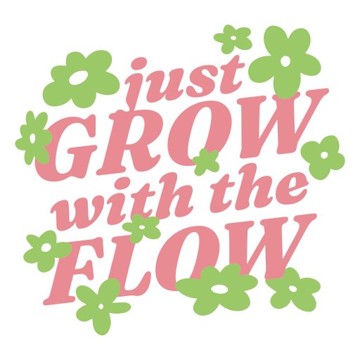 Just grow with the flow lettering PNG Design
