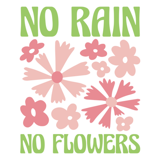 No rain no flowers lettering PNG Design