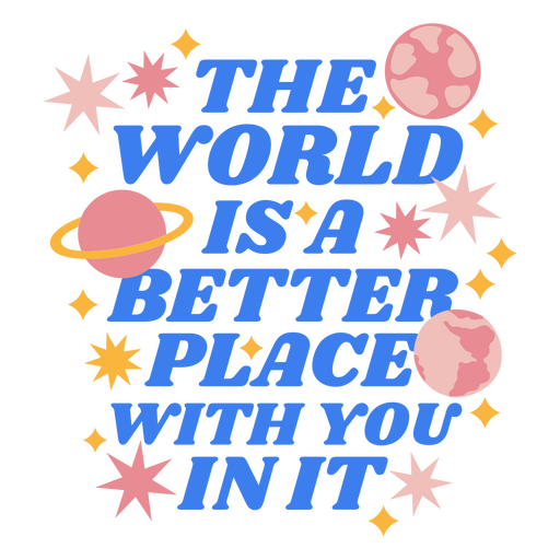 El mundo es un lugar mejor contigo en ?l. Diseño PNG
