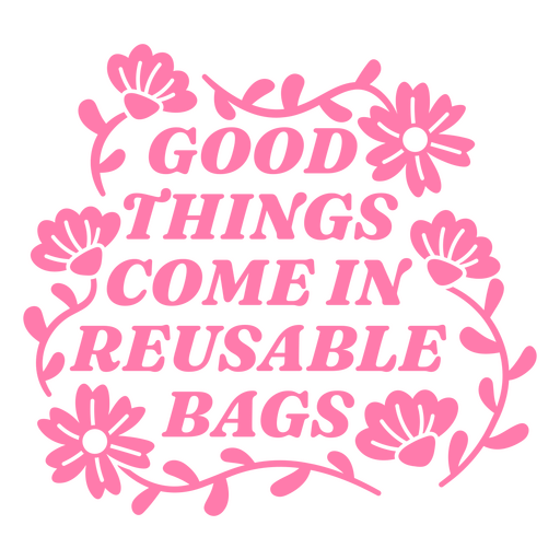 Good things come in reusable bags design PNG Design