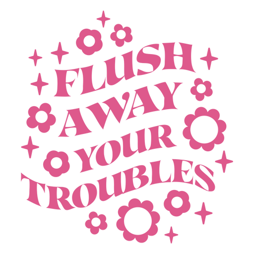 Flush away your troubles design PNG Design