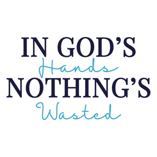 In god's hands, nothing's wasted design PNG Design