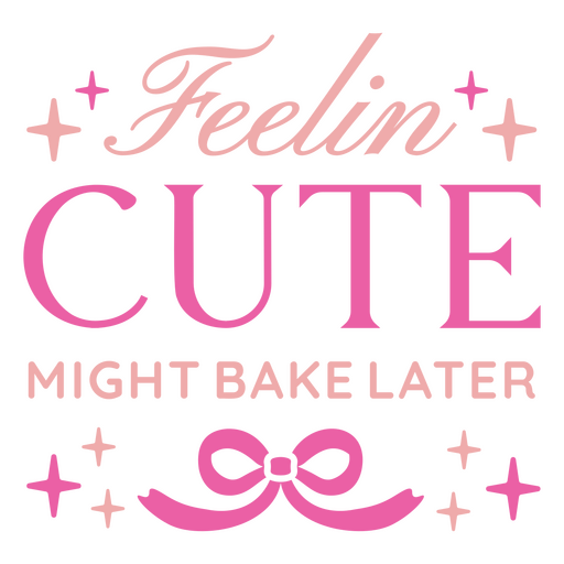 Feelin' cute might bake later design PNG Design