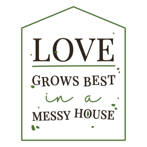 Love grows best in a messy house design PNG Design