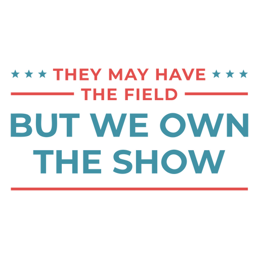 They may have the field but we own the show design PNG Design